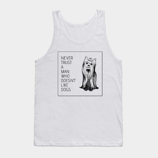 Never Trust a Man Who Doesn't Like Dogs - Hand Drawn Yorkie Design Tank Top by LittleMissy